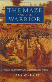 The Maze and the Warrior : Symbols in Architecture, Theology, and Music