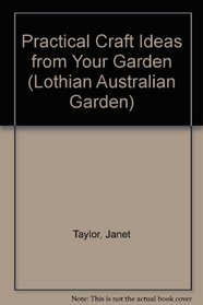 Practical Craft Ideas from Your Garden (Lothian Australian Garden Series)