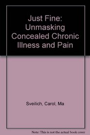 Just Fine: Unmasking Concealed Chronic Illness And Pain