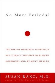 No More Periods?: The Risks of Menstrual Suppression and Other Cutting-Edge Issues About Hormones and Women's Health