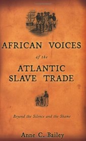 African Voices of the Atlantic Slave Trade : Beyond the Silence and the Shame