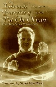 The Intrinsic Energies of T'Ai Chi Ch'Uan (Chen Kung Series, Vol 2)