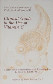 Clinical Guide to the Use of Vitamin C Abbreviated, Summarized and Annotated by Lendon H. Smith, M.D.