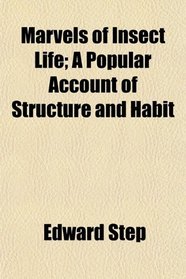 Marvels of Insect Life; A Popular Account of Structure and Habit