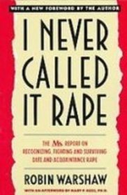 I Never Called It Rape: The Ms. Report on Recognizing, Fighting, and Surviving Date and Aquaintance Rape