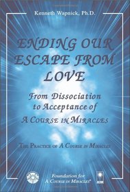 Ending Our Escape from Love: From Dissociation to Acceptance of A Course in Miracles