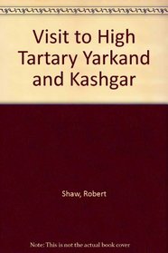 Visit to High Tartary Yarkand and Kashgar