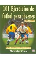 101 Ejercicios De Futbol Para Jovenes De 12 a 16 Anos/ 101 Youth Soccer Drills. Age 12 to 16
