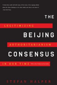 The Beijing Consensus: How China's Authoritarian Model Will Dominate the Twenty-First Century