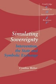 Simulating Sovereignty : Intervention, the State and Symbolic Exchange (Cambridge Studies in International Relations)