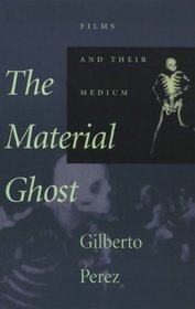 The Material Ghost : Films and Their Medium
