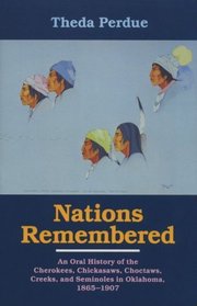 Nations Remembered: An Oral History of the Cherokees, Chickasaws, Choctaws, Creeks, and Seminoles in Oklahoma, 1865-1907