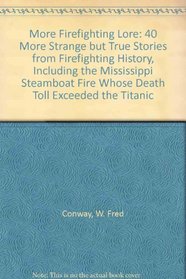 More Firefighting Lore: 40 More Strange but True Stories from Firefighting History, Including 