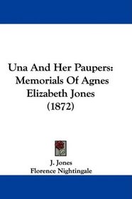 Una And Her Paupers: Memorials Of Agnes Elizabeth Jones (1872)