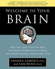 Welcome to Your Brain: Why You Lose Your Car Keys but Never Forget How to Drive and Other Puzzles of Everyday Behavior