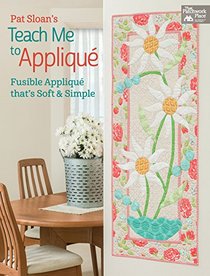Pat Sloan's Teach Me to Applique: Fusible Appliqu That's Soft and Simple