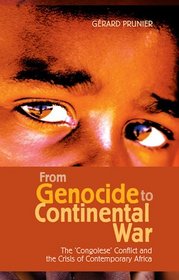 From Genocide to Continental War: The Congo Conflict and the Crisis of Contemporary Africa