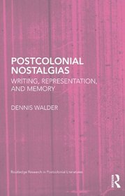 Postcolonial Nostalgias: Writing, Representation and Memory (Routledge Research in Postcolonial Literatures)