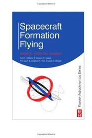 Spacecraft Formation Flying: Dynamics, control and navigation (Elsevier Astrodynamics)