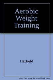 Aerobic Weight Training: The Athlete's Guide to Improved Sports Performance