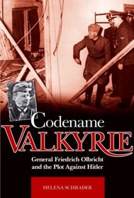 Codename 'Valkyrie': General Friedrich Olbricht and the Plot Against Hitler