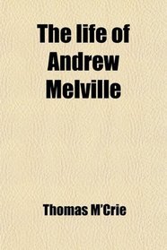 The life of Andrew Melville