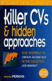 Killer CVs and Hidden Approaches - Give Yourself an Unfair Advantage in the Executive Job Market (Career Tactics)