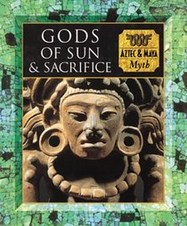 Gods of Sun and Sacrifice: Aztec  Maya Myth (Myth and Mankind)