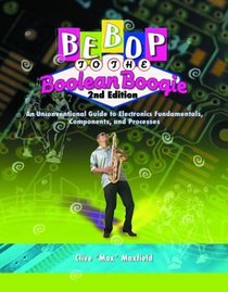 Bebop to the Boolean Boogie: An Unconventional Guide to Electronics, Second Edition