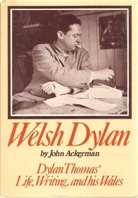 Welsh Dylan: Dylan Thomas's Life, Writing and His Wales