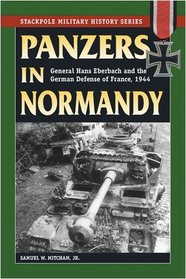 Panzers in Normandy: General Hans Eberbach and the German Defense of France, 1944 (Stackpole Military History Series)
