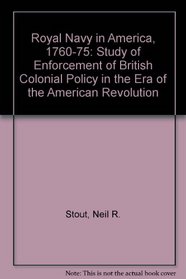 Royal Navy in America, 1760-75: Study of Enforcement of British Colonial Policy in the Era of the American Revolution