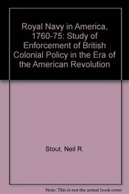 Royal Navy in America, 1760-75: Study of Enforcement of British Colonial Policy in the Era of the American Revolution