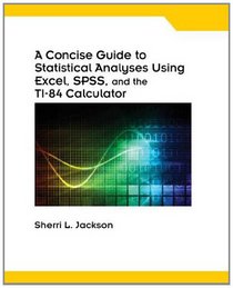 A Concise Guide to Statistical Analyses Using Excel, SPSS, and the TI-84 Calculator