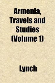 Armenia, Travels and Studies (Volume 1)