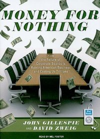 Money for Nothing: How the Failure of Corporate Boards Is Ruining American Business and Costing Us Trillions