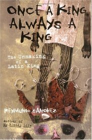 Once a King, Always a King : The Unmaking of a Latin King