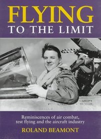 Flying to the Limit: Reminiscences of Air Combat, Test Flying and the Aircraft Industry
