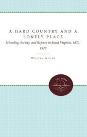 A Hard Country and a Lonely Place: Schooling, Society, and Reform in Rural Virginia, 1870-1920