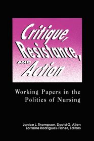 CRITIQUE, RESISTANCE, & ACTION: WORKING PAPERS IN POLITICS (National League for Nursing Series (All Nln Titles)