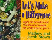 Let's Make a Difference: Super fun activities and cool ideas for  making the world a better place