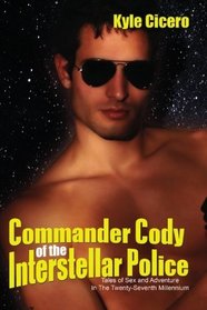 Commander Cody of Interstellar Police: Tales of Sex and Adventure in The Twenty-Seventh Millennium