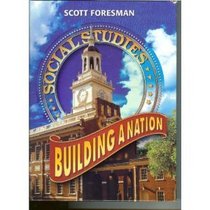 Scott foresman Building A Nation: Social Studies (Scott Foresmen Social Studies 2005)