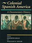 Colonial Spanish America: A Documentary History : A Documentary History