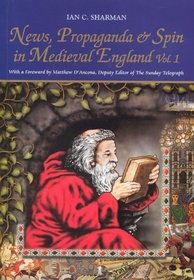 News, Propaganda and Spin in Medieval England, Vol 1 (v. 1)