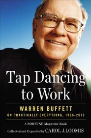 Tap Dancing to Work: Warren Buffett on Practically Everything, 1966-2012: A Fortune Magazine Book