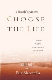 A Disciple's Guide to Choose the Life: Exploring a Faith That Embraces Discipleship