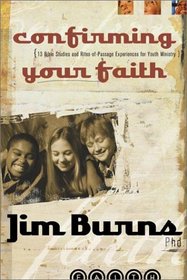 Confirming Your Faith: 13 Bible Studies and Rites-Of-Passage Experiences for Youth Ministry