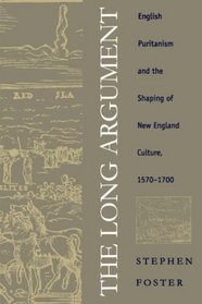 The Long Argument: English Puritanism and the Shaping of New England Culture, 1570-1700