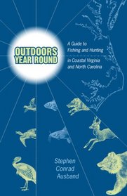 Outdoors Year Round: A Guide to Fishing And Hunting in Coastal Virginia And North Carolina